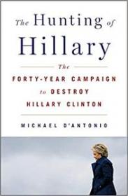 The Hunting of Hillary - The Forty-Year Campaign to Destroy Hillary Clinton