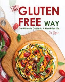 The Gluten-Free Way - The Ultimate Guide to A Healthier Life