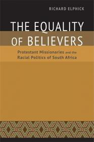 The Equality of Believers - Protestant Missionaries and the Racial Politics of South Africa