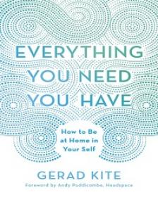 Everything You Need You Have - How to Be at Home in Your Self