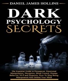 Dark Psychology Secret - The Essential Guide to Persuasion, Emotional Manipulation, Deception