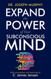 Expand the Power of Your Subconscious Mind By Dr.  Jim Murphy