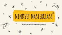 Mindset Masterclass - How To Cultivate Everlasting Growth