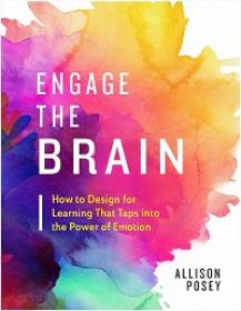 Engage the Brain - How to Design for Learning That Taps into the Power of Emotion