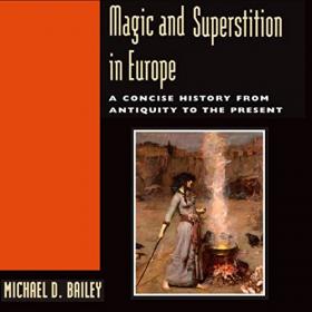 Michael D. Bailey - Magic and Superstition in Europe A CoNCISe History from Antiquity to the Present