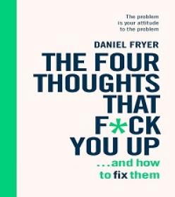 The Four Thoughts That F'ck You Up     and How to Fix Them