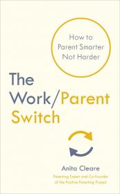 The WorkParent Switch How to Parent Smarter Not Harder