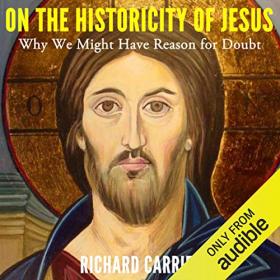 Richard Carrier - On the Historicity of Jesus Audiobook