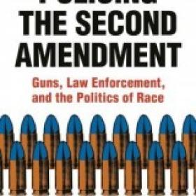 Policing the Second Amendment Guns, Law Enforcement, and the Politics of Race