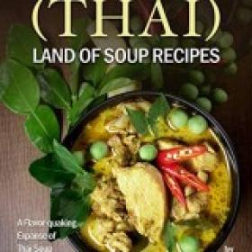 Land of Soup Recipes A Flavor-quaking Expanse of Thai Soup Cookbook