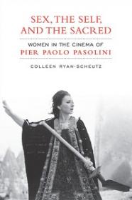 Sex, the Self, and the Sacred - Women in the Cinema of Pier Paolo Pasolini