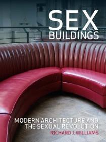 Sex and Buildings Modern Architecture and the Sexual Revolution