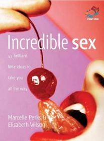 Incredible Sex - 52 Brilliant Little Ideas to Take You All the Way