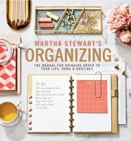 Martha Stewart's Organizing - The Manual for Bringing Order to Your Life, Home & Routines