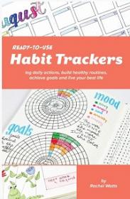 Ready-to-Use Habit Trackers - Log Daily Actions, Build Healthy Routines, Achieve Goals and Live Your Best Life