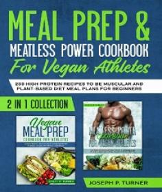 Meal prep & Meatless Power Cookbook For Vegan Athletes - 200 High Protein Recipes to be Muscular