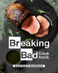 Breaking Bad Cookbook - Break Bad in the Kitchen!
