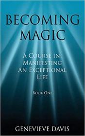 Becoming Magic - A Course in Manifesting an Exceptional Life