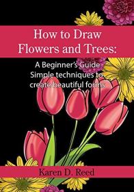 How to Draw Flowers and Trees - A Beginner ' s Guide  Simple techniques to create beautiful forms