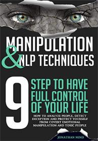 Manipulation and NLP Techniques - The 9 Steps to Have Full Control of Your Life  How to Analyze People, Detect Deception