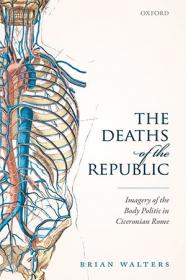 The Deaths of the Republic - Imagery of the Body Politic in Ciceronian Rome