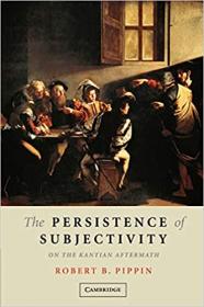 The Persistence of Subjectivity - On the Kantian Aftermath