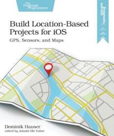 Build Location-Based Projects for iOS - GPS, Sensors, and Maps (True EPUB)