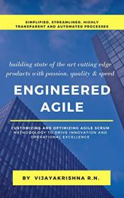 Engineered Agile - Customizing and Optimizing Agile Scrum Methodology to Drive Innovation and Operational Excellence