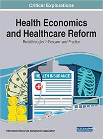 Health Economics and Healthcare Reform - Breakthroughs in Research and Practice