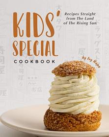 Kids' Special Cookbook - Recipes Straight from The Land of The Rising Sun