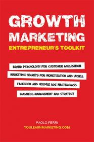 Growth Marketing Entrepreneur's Toolkit - Brand Psychology for Customer Acquisition, Marketing Secrets for Monetization