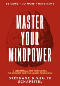 Master Your Mindpower - A User Manual For Your Mind & The Ultimate Guide To Mental Toughness