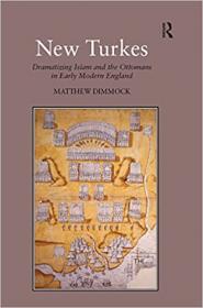 New Turkes - Dramatizing Islam and the Ottomans in Early Modern England