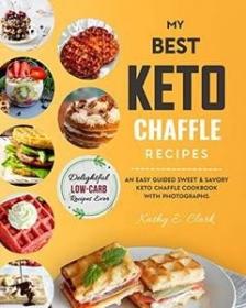 My Best Keto Chaffle Recipes - An Easy Guided Sweet & Savory Low Carb Keto Chaffle Cookbook with Photographs