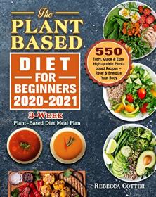 The Plant-Based Diet for Beginners 2020-2021 - 3-Week Plant-Based Diet Meal Plan