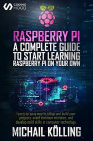 Raspberry PI - A Complete Guide to Start Learning RaspberryPi On Your Own