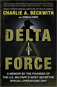 Delta Force - A Memoir by the Founder of the U S  Military's Most Secretive Special-Operations