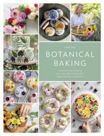 Botanical Baking - Contemporary baking and cake decorating with edible flowers and herbs