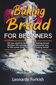 Baking - Baking bread for beginners - Cookbook for Beginners, The Essential Guide to Baking Kneaded Breads
