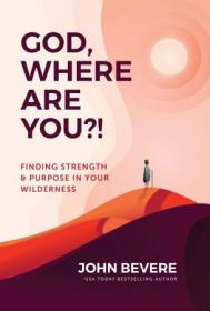 God, Where Are You! - Finding Strength and Purpose in Your Wilderness