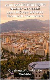 Learn Spanish as an English Speaker Workbook - Learn 810 New Words to Become an Intermediate