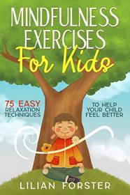 Mindfulness Exercises For Kids - 75 Easy Relaxation Techniques To Help Your Child Feel Better