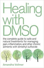 Healing with DMSO - The Complete Guide to Safe and Natural Treatments for Managing Pain, Inflammation