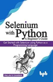 Selenium with Python - A Beginner ' s Guide - Get started with Selenium using Python as a Programming Language