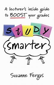 Study Smarter - A lecturer's inside guide to boost your grades