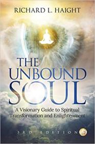 The Unbound Soul - A Visionary Guide to Spiritual Transformation and Enlightenment