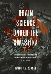 Brain Science under the Swastika - Ethical Violations, Resistance, and Victimization of Neuroscientists in Nazi Europe