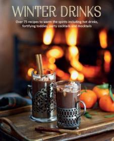 Winter Drinks - Over 75 recipes to warm the spirits including hot drinks, fortifying toddies, party cocktails and mocktails