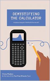Demystifying the Calculator - A Guide to Using the TI-84 PLUS CE on the ACT