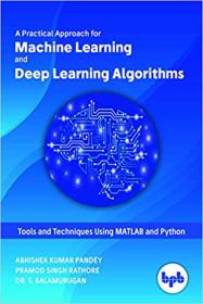 A Practical Approach for Machine Learning and Deep Learning Algorithms - Tools and Techniques Using MATLAB and Python